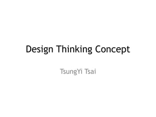 Design Thinking Concept
TsungYi Tsai
 