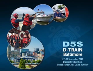 D5S
D-TRAIN
Baltimore
27–29 September 2019
District Five Southern
United States Coast Guard Auxiliary
 