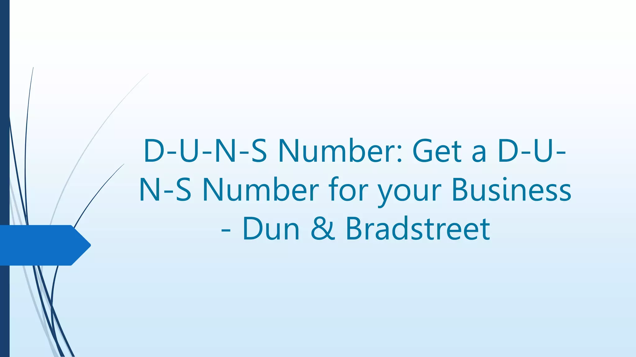 D-U-N-S Number: Get a D-U-
N-S Number for your Business
- Dun & Bradstreet