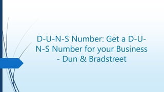 D-U-N-S Number: Get a D-U-
N-S Number for your Business
- Dun & Bradstreet
 