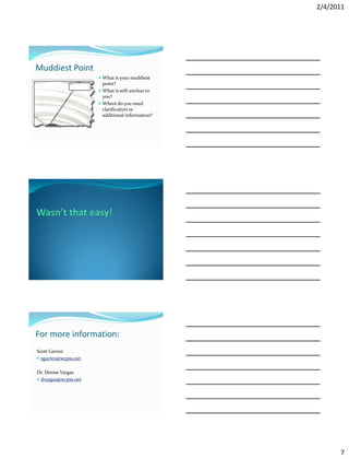 2/4/2011




Muddiest Point
                       What is your muddiest
                        point?
                       What is still unclear to
                        you?
                       Where do you need
                        clarification or
                        additional information?




For more information:
Scott Garren
 sgarren@wcpss.net


Dr. Denise Vargas
 dvargas@wcpss.net




                                                         7
 