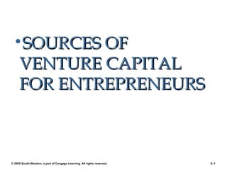 •SOURCES OF

VENTURE CAPITAL
FOR ENTREPRENEURS

© 2009 South-Western, a part of Cengage Learning. All rights reserved.

8–1

 