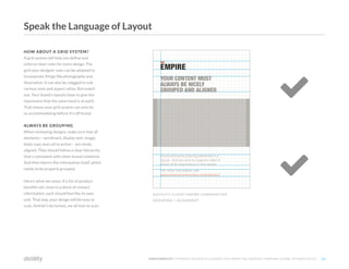 ©2O19 DISTILITY COPYRIGHT HOLDER IS LICENSING THIS UNDER THE CREATIVE COMMONS LICENSE, ATTRIBUTION 3.0 23
HOW ABOUT A GRID SYSTEM?
A grid system will help you define and
enforce clear rules for every design. The
grid your designer uses can be adapted to
incorporate things like photography and
illustration. It can also be rejigged to suit
various sizes and aspect ratios. But watch
out. Your brand's layouts have to give the
impression that the same hand is at work.
That means your grid system can only be
so accommodating before it's off brand.
ALWAYS BE GROUPING
When reviewing designs, make sure that all
elements – wordmark, display text, image,
body copy and call to action – are nicely
aligned. They should follow a clear hierarchy
that's consistent with other brand collateral.
And then there's the information itself, which
needs to be properly grouped.
Here's what we mean: If a list of product
benefits sits close to a block of contact
information, each should feel like its own
unit. That way, your design will be easy to
scan. And let's be honest, we all love to scan.
DISTILITY CLIENT EMPIRE COMMUNITIES
GROUPING + ALIGNMENT


Speak the Language of Layout
 