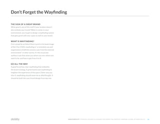©2O19 DISTILITY COPYRIGHT HOLDER IS LICENSING THIS UNDER THE CREATIVE COMMONS LICENSE, ATTRIBUTION 3.0 34
Don't Forget the Wayfinding
THE SIGN OF A GREAT BRAND
What good is any of this stuff if your location doesn't
also embody your brand? When it comes to your
environment, you've got to design a wayfinding system
that goes great with your space as well as your brand.
WHAT IS WAYFINDING?
First coined by architect Kevin Lynch in his book Image
of the City (1960), wayfinding is "a consistent use and
organization of definite sensory cues from the external
environment." In other words, it's the visual and
auditory cues that show you where you are, where you
want to be, and how to get from A to B.
GO ALL THE WAY
A good brand has clear wayfinding that embodies
the brand strategy. A great brand uses wayfinding to
heighten the experience of the space. Either way you
slice it, wayfinding should never be an afterthought. It
should be built into your brand design from day one.
 