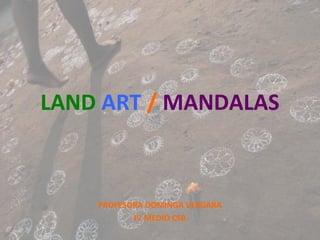 LAND ART / MANDALAS



    PROFESORA DOMINGA VERGARA
           IV MEDIO CSB
 