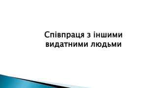 Співпраця з іншими
видатними людьми
 