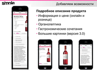 Добавляем возможности
Подробное описание продукта
• Информация о цене (онлайн и
розница)
• Органолептика
• Гастрономические сочетания
• Большие картинки (версия 3.0)
 