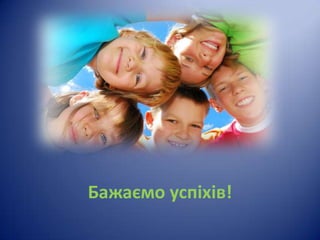 Бажаємо успіхів!

 