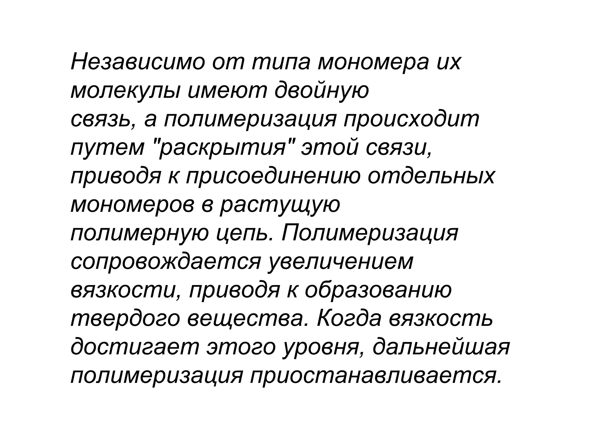 Независимо от типа мономера их
молекулы имеют двойную
связь, а полимеризация происходит
путем "раскрытия" этой связи,
приводя к присоединению отдельных
мономеров в растущую
полимерную цепь. Полимеризация
сопровождается увеличением
вязкости, приводя к образованию
твердого вещества. Когда вязкость
достигает этого уровня, дальнейшая
полимеризация приостанавливается.
 