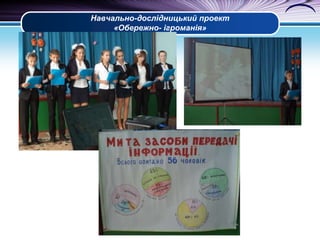 Навчально-дослідницький проект
«Обережно- ігроманія»

 