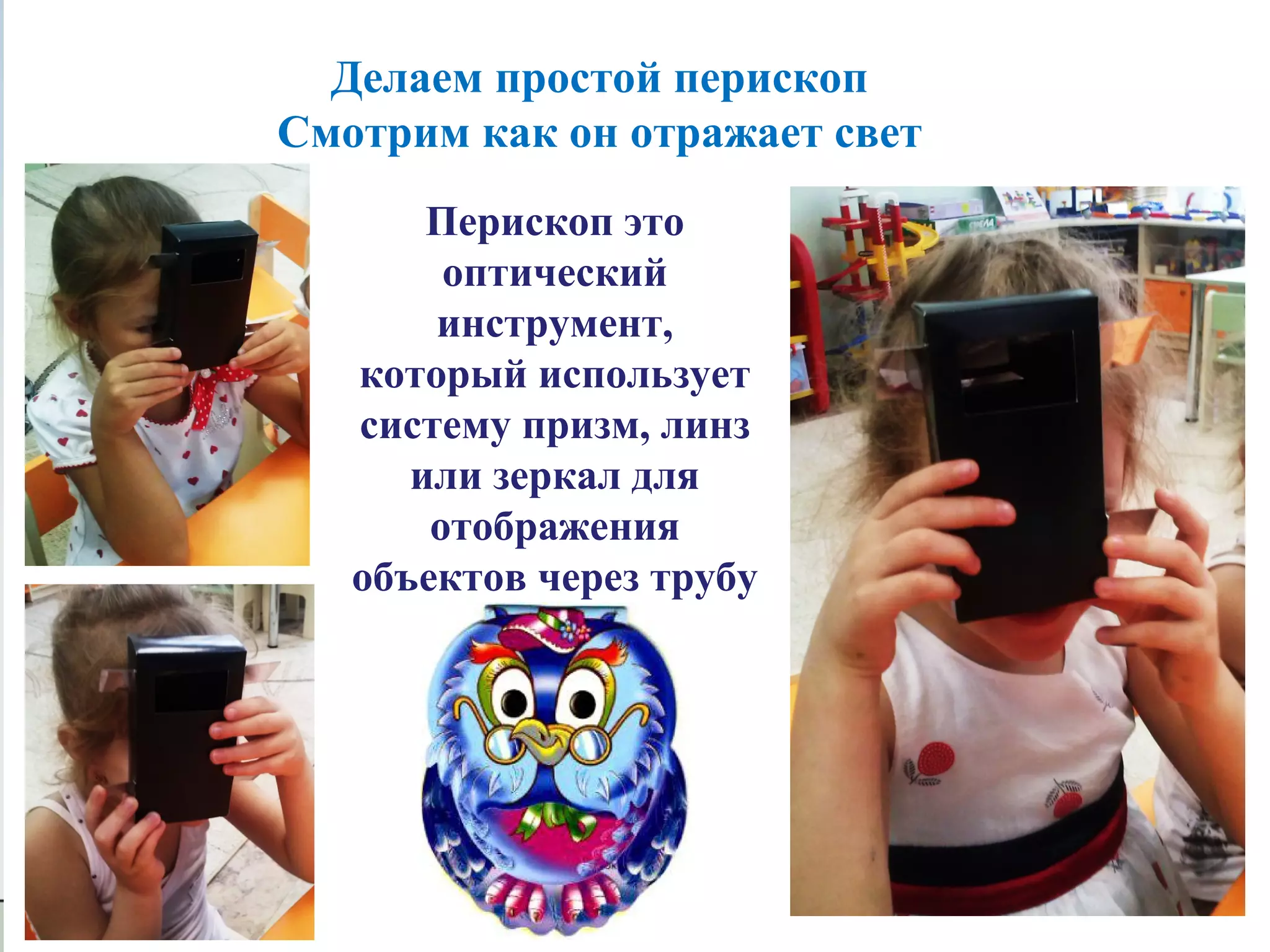 Делаем простой перископ
Смотрим как он отражает свет
Перископ это
оптический
инструмент,
который использует
систему призм, линз
или зеркал для
отображения
объектов через трубу
 