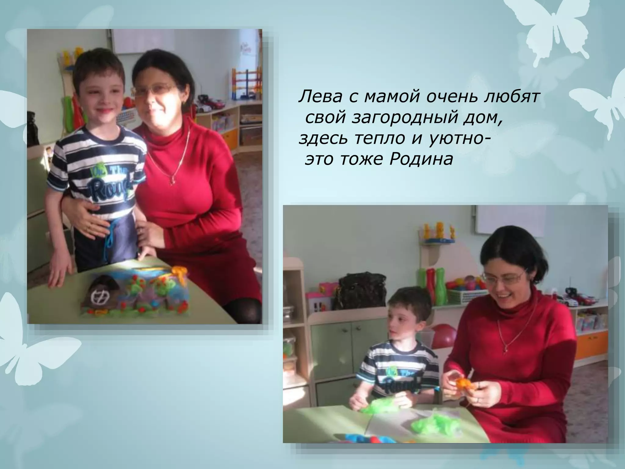Лева с мамой очень любят
свой загородный дом,
здесь тепло и уютно-
это тоже Родина
 