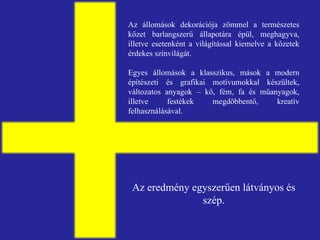 Az állomások dekorációja zömmel a természetes kőzet barlangszerű állapotára épül, meghagyva, illetve esetenként a világítással kiemelve a kőzetek érdekes színvilágát. Egyes állomások a klasszikus, mások a modern építészeti és grafikai motívumokkal készültek, változatos anyagok – kő, fém, fa és műanyagok, illetve festékek megdöbbentő, kreatív felhasználásával. Az eredmény egyszerűen látványos és szép. 