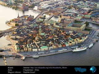 Képek: Internet  http://en.wikipedia.org/wiki/Stockholm_Metro   Zene: Clayderman - Aline Magyar változat: Kapitán József 
