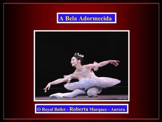 O Royal Ballet -  Roberta  Marquez - Aurora   A Bela Adormecida   
