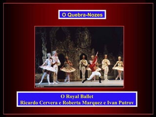 O Royal Ballet Ricardo Cervera e Roberta Marquez e Ivan Putrov  O Quebra-Nozes   