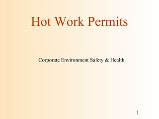 1
Hot Work Permits
Corporate Environment Safety & Health
 