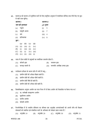43.   ·¤æÜ× II ·¤æð ·¤æÜ× I âð âé×ðçÜÌ ·¤ÚÙð ·ð¤ çÜ° â×éç¿Ì ¥ÙéR¤× ×ð´ ÃØßçSÍÌ ·¤èçÁ° ÌÍæ Ùè¿ð çÎ° »° ·ê¤Å
      âð âãè ©•æÚ ¿éçÙ°Ð
      ·¤æÜ× I                                     ·¤æÜ× II
      ÁÜ ·¤è »é‡æß•ææ                             pH ×êËØ
      (a) ‹ØêÅþÜ                                  (i)   5
      (b) ×æ×êÜè ¥æ•Ü                             (ii) 7
      (c) ÿææÚ                                    (iii) 4
      (d) ãæçÙ·¤æÚ·¤                              (iv) 8
      ·ê¤Å Ñ
              (a)     (b)     (c)     (d)
      (A)     (ii)    (iii)   (i)     (iv)
      (B)     (i)     (iii)   (ii)    (iv)
      (C)     (ii)    (i)     (iv)    (iii)
      (D)     (iv)    (ii)    (iii)   (i)


44.   ÖæÚÌ ×ð´ §ZÏÙ dæðÌæð´ âð ÂýÎêá·¤æð´ ·¤æ âßæüçÏ·¤ ©ˆâÁüÙ ãæðÌæ ãñ Ñ
      (A) ·¤æðØÜð mæÚæ                                     (B) ÁÜæßÙ mæÚæ
      (C) ·¤¿Ç¸æ ÁÜæÙð âð                                  (D) ßÙSÂçÌ ¥ÂçàæC ©ˆÂæÎ mæÚæ


45.   Ù»Úè·¤Ú‡æ ÂýçR¤Øæ ·ð¤ ·¤æÚ‡æ Úæç˜æ ×ð´ Ù»Úæð´ ×ð´ ßæØé Ñ
      (A) »ýæ×è‡æ ÿæð˜ææð´ ·¤è ¥Âðÿææ ÌèßýÌÚ ÚãÌè ãñÐ
      (B) »ýæ×è‡æ ÿæð˜ææð´ ·¤è ¥Âðÿææ Ïè×è ÚãÌè ãñÐ
      (C) »ýæ×è‡æ ÿæð˜ææð´ Áñâè ãè ÚãÌè ãñÐ
      (D) »ýæ×è‡æ ÿæð˜ææð´ ·¤è ¥Âðÿææ Æ´Çè ÚãÌè ãñÐ


46.   çßàßçßlæÜØ ¥ÙéÎæÙ ¥æØæð» ·¤æ »ÆÙ çÙ•Ù ×ð´ âð ç·¤â ¥æØæð» ·¤è çâ$È¤æçÚàæ ÂÚ ç·¤Øæ »Øæ Íæ?
      (A) Çæ. âßüÂ„è ÚæÏæ·ë¤c‡æÙ ¥æØæð»
      (B) ×éÎæçÜØÚ ¥æØæð»
      (C) âæÁðü‹Å ¥æØæð»
      (D) ·¤æðÆæÚè ¥æØæð»


47.   çÙ•ÙçÜç¹Ì ×ð´ âð ÖæÚÌèØ â´çßÏæÙ ·¤æ ·¤æñÙâæ °·¤ ¥Ùé‘ÀðÎ ¥ËÂâ´•Ø·¤æð´ ·¤æð ¥ÂÙè L¤ç¿ ·¤è çàæÿæ‡æ
      â´SÍæ¥æð´ ·¤æð SÍæçÂÌ °ß´ â´¿æçÜÌ ·¤ÚÙð ·ð¤ ¥çÏ·¤æÚ ·¤æð â´Úÿæ‡æ ÂýÎæÙ ·¤ÚÌæ ãñ?
      (A) ¥Ùé‘ÀðÎ 19               (B) ¥Ùé‘ÀðÎ 29              (C) ¥Ùé‘ÀðÎ 30          (D) ¥Ùé‘ÀðÎ 31


WXYZ—00                                                     21                                    P.T.O.
 