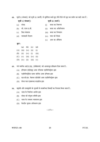 48.   âê¿è I (â´SÍæ°´) ·¤æð âê¿è II (·¤æØæðZ) âð âé×ðçÜÌ ·¤ÚÌð ãé° Ùè¿ð çÎØð »Øð ·ê¤Å ·¤æ ÂýØæð» ·¤Ú âãè ©•æÚ Îð´ Ñ
        âê¿è I (â´SÍæ°´)                                 âê¿è II (·¤æØü)
      (a)      â´âÎ                               (i)      ÕÁÅ ·¤æ çÙM¤Â‡æ
      (b)      âè. °‡Ç °.Áè.                      (ii)     ÕÁÅ ·¤æ ¥çÏçÙØ×Ù
      (c)      çß•æ ×´˜ææÜØ                       (iii)    ÕÁÅ ·¤æ çÙcÂæÎÙ
      (d)      ÃØØ·¤æÚè çßÖæ»                     (iv)     ÃØØ ·¤è ßñÏÌæ
                                                  (v)      ¥æØ ·¤æ ¥æñç¿ˆØ
      ·ê¤Å Ñ
               (a)     (b)     (c)     (d)
      (A)      (iii)   (iv)    (ii)    (i)
      (B)      (ii)    (iv)    (i)     (iii)
      (C)      (v)     (iii)   (iv)    (ii)
      (D)      (iv)    (ii)    (iii)   (v)


49.   ÙØð ¿ØçÙÌ ¥æ§ü.°.°â÷. (ÂýæðÕðàæÙâü) ·¤æð ¥æÏæÚÖêÌ Âýçàæÿæ‡æ çÎØæ ÁæÌæ ãñ Ñ
      (A)      §ç‡ÇØÙ §´SÅèÅKêÅ ¥æÈ¤ Âç•Ü·¤ °Çç×çÙSÅþðàæÙ mæÚæ
      (B)      °Çç×çÙSÅþðçÅß SÅæÈ¤ ·¤æòÜðÁ ¥æÈ¤ §ç‡ÇØæ mæÚæ
      (C)      °Ü.Õè.°â. ÙðàæÙÜ °·ð¤Çð×è ¥æÈ¤ °Çç×çÙSÅþðàæÙ mæÚæ
      (D)      âð‹ÅÚ È¤æÚ °Çßæ‹SÇ SÅÇÇèÁ mæÚæ

50.   ÚæCþÂçÌ ¥æñÚ ©ÂÚæCþÂçÌ ·ð¤ ¿éÙæßæð´ âð â•Õç‹ÏÌ çßßæÎæð´ ·¤æ çÙÂÅæÚæ ç·¤Øæ ÁæÌæ ãñ Ñ
      (A)      ÖæÚÌ ·ð¤ çÙßæü¿Ù ¥æØæð» mæÚæ
      (B)      â´âÎ ·¤è â´Øé•Ì âç×çÌ mæÚæ
      (C)      ÖæÚÌ ·ð¤ ©“æÌ× ‹ØæØæÜØ mæÚæ
      (D)      ·ð¤‹ÎýèØ ¿éÙæß ¥çÏ·¤Ú‡æ mæÚæ

                                                    -oOo-




WXYZ—00                                                   23                                               P.T.O.
 