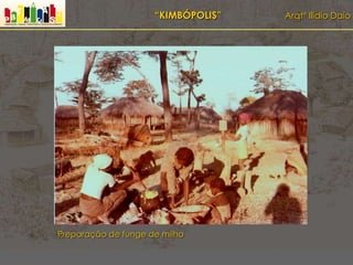 “KIMBÓPOLIS” Arqtº Ilídio Daio
Preparação de funge de milho
 