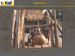 “KIMBÓPOLIS” Arqtº Ilídio Daio
Preparação de leite azedo (espécie de iogurte)
 