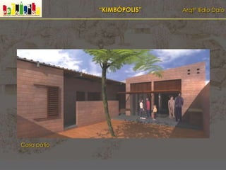 “KIMBÓPOLIS” Arqtº Ilídio Daio
Casa pátio
 