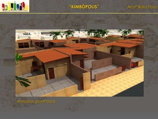 “KIMBÓPOLIS” Arqtº Ilídio Daio
Moradias geminadas
 