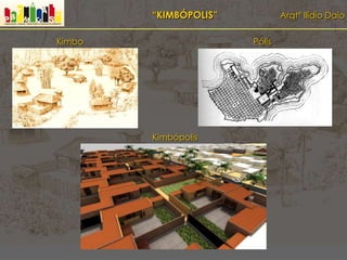 “KIMBÓPOLIS” Arqtº Ilídio Daio
Kimbo Pólis
Kimbópolis
 