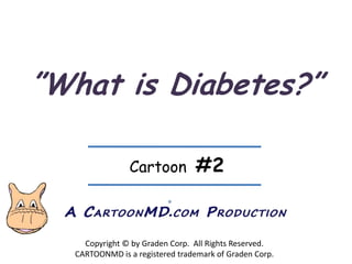 ”What is Diabetes?” Cartoon  #2 ® Copyright © by Graden Corp.  All Rights Reserved. CARTOONMD is a registered trademark of Graden Corp. 