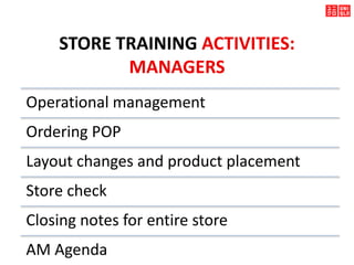 STORE TRAINING ACTIVITIES:
MANAGERS
Operational management
Ordering POP
Layout changes and product placement
Store check
Closing notes for entire store
AM Agenda
 