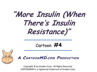 ”More Insulin (When There’s Insulin Resistance)” Cartoon  #4 ® Copyright © by Graden Corp.  All Rights Reserved. CARTOONMD is a registered trademark of Graden Corp. 