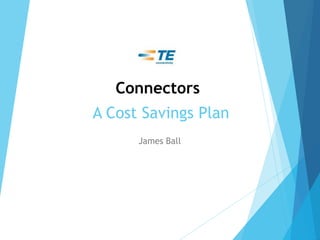 Connectors
A Cost Savings Plan
James Ball
 