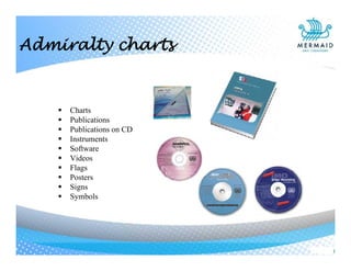 Admiralty charts
 Charts
 Publications
 Publications on CD
 Instruments
 Software
 Videos
 Flags
 Posters
 Signs
 Symbols
 