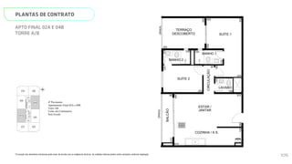 SUÍTE 2
COZINHA / A.S.
CIRCULAÇÃO
BALCÃO
BANHO 2
BANHO 1
LAVABO
GRADIL
240
230
335 150
88
515
575
90
225
125
280
415
230
120
120
100
2
440
120
ESTAR /
JANTAR
363
N
L
O
S
01B
02B
03B
01A 03A
04B
02A
04A
HALL
SOCIAL A
HALL
DE
SERVIÇO
HALL
SOCIAL B
ESCADA
ELEV.
SOCIAL
B
ELEV.
SERV.
ELEV.
SOCIAL
A
Página 16 de 37
*A locação dos elementos estruturais pode variar de acordo com as exigências técnicas. As medidas internas podem sofrer
variações conforme legislação.
4º Pavimento
Apartamento Final 02A e 04B
Torre AB
Cotas em Centímetros
Sem Escala
PLANTAS DE CONTRATO
*A locação dos elementos estruturais pode variar de acordo com as exigências técnicas. As medidas internas podem sofrer variações conforme legislação.
APTO FINAL 02A E 04B
TORRE A/B
SUÍTE 2
COZINHA / A.S.
CIRCULAÇÃO
SUÍTE 1
BALCÃO
BANHO 2
BANHO 1
LAVABO
GRADIL
300
240
230
335 150
88
515
575
90
225
125
280
415
230
120
120
100
505
260
440
120
GRADIL
TERRAÇO
DESCOBERTO
ESTAR /
JANTAR
363
260
N
O
S
SMART 36
MEMORIAL DESCRITIVO
105
 