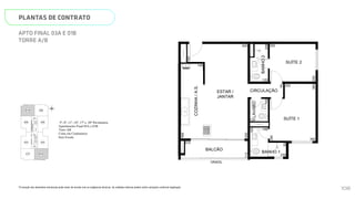 SUÍTE 2
SUÍTE 1
BANHO 1
LAVABO
BAN
COZINHA
/
A.S.
CIRCULAÇÃO
BALCÃO
GRADIL
415
113
148
120
239
120
305
205
120
195
498
630
250
380
280
90
150
93
ESTAR /
JANTAR
N
L
O
S
01B
02B
03B
01A 03A
04B
02A 04A
HALL
SOCIAL A
HALL
DE
SERVIÇO
HALL
SOCIAL B
ESCADA
ELEV.
SOCIAL
B
ELEV.
SERV.
ELEV.
SOCIAL
A
Página 19 de 37
*A locação dos elementos estruturais pode variar de acordo com as exigências técnicas. As medidas internas podem sofrer
variações conforme legislação.
5º, 8º, 11º, 14º, 17º e 20º Pavimentos
Apartamento Final 03A e 01B
Torre AB
Cotas em Centímetros
Sem Escala
PLANTAS DE CONTRATO
*A locação dos elementos estruturais pode variar de acordo com as exigências técnicas. As medidas internas podem sofrer variações conforme legislação.
APTO FINAL 03A E 01B
TORRE A/B
SUÍTE 2
SUÍTE 1
BANHO 1
LAVABO
BANHO
2
COZINHA
/
A.S.
CIRCULAÇÃO
BALCÃO
GRADIL
415
113
400
148
305
120
239
120
305
205
120
195
498
630
120
249
250
380
280
90
150
93
ESTAR /
JANTAR
N
L
O
S
01B
02B
03B
04B
HALL
SOCIAL B
ELEV.
SMART 36
MEMORIAL DESCRITIVO
108
 