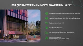 POR QUE INVESTIR EM UM IMÓVEL POWERED BY HOUSI?
Maior rentabilidade que outros players do mercado
Suporte ao investidor com time de relacionamento
Suporte ao morador 24h
Precificação dinâmica
Decorado para maximizar os rendimentos
Inadimplência zero
(o cliente paga para depois usar)
11
 