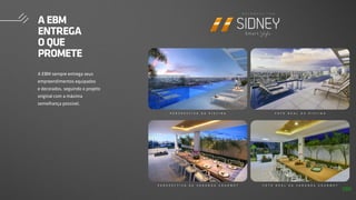 A EBM sempre entrega seus
empreendimentos equipados
e decorados, seguindo o projeto
original com a máxima
semelhança possível.
P E R S P E C T I V A D A P I S C I N A
P E R S P E C T I V A D A V A R A N D A G O U R M E T
F O T O R E A L D A P I S C I N A
F O T O R E A L D A V A R A N D A G O U R M E T
SIDNEY
A EBM
ENTREGA
O QUE
PROMETE
130
 