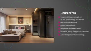 HOUSI DECOR
Imóvel mobiliado e decorado em
60 dias após a entrega das chaves*;
Gestão completa de obra;
Ótimo custo benefício;
Design com máxima eficiência;
Qualidade, design atemporal, durabilidade;
Agilidade e pontualidade na entrega.
14
 