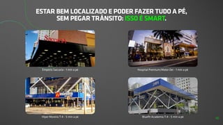 ESTAR BEM LOCALIZADO E PODER FAZER TUDO A PÉ,
SEM PEGAR TRÂNSITO: ISSO É SMART.
Empório Saccaria - 1 min a pé Hospital Premium/Mater Dei - 1 min a pé
Hiper Moreira T-4 - 5 min a pé Bluefit Academia T-4 - 5 min a pé 18
 