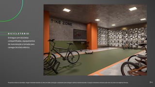 Entregue com bicicletas
compartilhadas, equipamentos
de manutenção e tomada para
carregar bicicleta elétrica.
B I C I C L E T Á R I O
Perspectiva artística do bicicletário. Imagem meramente ilustrativa. Os itens de mobília, decoração e acabamento serão entregues conforme memorial descritivo. A locação de elementos estruturais pode variar de acordo com exigências técnicas. 34
 