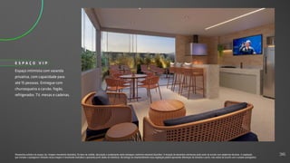 Espaço intimista com varanda
privativa, com capacidade para
até 15 pessoas. Entregue com
churrasqueira a carvão, fogão,
refrigerador, TV, mesas e cadeiras.
E S P A Ç O V I P
Perspectiva artística do espaço vip. Imagem meramente ilustrativa. Os itens de mobília, decoração e acabamento serão entregues conforme memorial descritivo. A locação de elementos estruturais pode variar de acordo com exigências técnicas. A vegetação
que compõe o paisagismo retratado nessa imagem é meramente ilustrativa e apresenta porte adulto de referência. Na entrega do empreendimento essa vegetação poderá apresentar diferenças de tamanho e porte, mas estará de acordo com o projeto paisagístico.
36
 