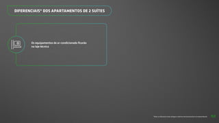 *Todos os diferenciais serão entregues conforme memorial descritivo do empreendimento.
DIFERENCIAIS* DOS APARTAMENTOS DE 2 SUÍTES
Os equipamentos de ar-condicionado ficarão
na laje técnica
52
 