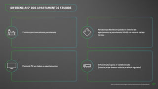 *Todos os diferenciais serão entregues conforme memorial descritivo do empreendimento.
DIFERENCIAIS* DOS APARTAMENTOS STUDIOS
Porcelanato 90x90 cm polido no interior do
apartamento e porcelanato 90x90 cm natural na laje
técnica
Cozinha com bancada em porcelanato
Ponto de TV em todos os apartamentos
Infraestrutura para ar-condicionado
(tubulação de dreno e tubulação elétrica guiada)
57
 