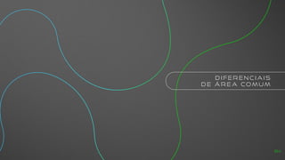 D I F E R E N C I A I S
D E Á R E A CO M U M
64
 