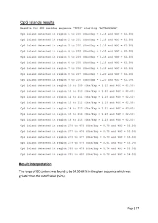 Page | 27
Result Interpretation
The range of GC content was found to be 54.50-64 % in the given sequence which was
greater than the cutoff value (50%).
 