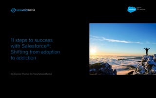 11 steps to success
with Salesforce®:
Shifting from adoption
to addiction
By Daniel Plume for NewVoiceMedia
NEXT PAGE
 