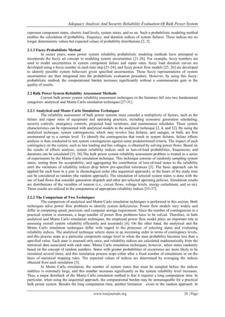 Adequacy Analysis And Security Reliability Evaluation Of Bulk Power System
www.iosrjournals.org 28 | Page
represent component states, electric load levels, system states, and so on. Such a probabilistic modeling method
enables the calculation of probability, frequency, and duration indices of system failures. These indices are no
longer deterministic values but expected values of probability distributions [2, 3].
2.1.3 Fuzzy-Probabilistic Method
In recent years, some power system reliability probabilistic modeling methods have attempted to
incorporate the fuzzy set concept in modeling system uncertainties [21-26]. For example, fuzzy numbers are
used to model uncertainties in system component failure and repair rates, fuzzy load duration curves are
developed using a fuzzy number in each time step [21-24], and fuzzy power flow models [25, 26] are developed
to identify possible system behaviors given specified uncertainties. These fuzzy representations of system
uncertainties are then integrated into the probabilistic evaluation procedure. However, by using this fuzzy-
probabilistic method, the computational burden increases significantly without a commensurate gain in the
quality of results.
2.2 Bulk Power System Reliability Assessment Methods
Current bulk power system reliability assessment techniques in the literature fall into two fundamental
categories: analytical and Monte Carlo simulation techniques [27-31].
2.2.1 Analytical and Monte Carlo Simulation Techniques
The reliability assessment of bulk power systems must consider a multiplicity of factors, such as the
failure and repair rates of equipment and operating practices, including economic generation scheduling,
security controls, emergency controls, projected load variations, and maintenance schedules. These system
characteristics can be represented with analytical models in the analytical technique [2, 4, and 32]. By using the
analytical technique, system contingencies, which may involve line failures, unit outages, or both, are first
enumerated up to a certain level. To identify the contingencies that result in system failures, failure effects
analysis is then conducted to test system contingencies against some predetermined criteria. The impact of each
contingency on the system, such as line loading and bus voltages, is obtained by solving power flows. Based on
the results of effects analysis, system reliability indices such as loss-of-load probabilities, frequencies, and
durations can be calculated [33, 34].The bulk power system reliability assessment problem is treated as a series
of experiments by the Monte Carlo simulation technique. This technique consists of randomly sampling system
states, testing them for acceptability, and aggregating the contribution of loss-of-load states to the reliability
until the variations of reliability indices drop below pre-specified tolerances [3]. The basic approach can be
applied for each hour in a year in chronological order (the sequential approach), or the hours of the study time
can be considered as random (the random approach). The simulation of selected system states is done with the
use of load flows that consider generation dispatch and other pre-selected operating policies. Simulation results
are distributions of the variables of interest (i.e., circuit flows, voltage levels, energy curtailment, and so on).
These results are utilized in the computation of appropriate reliability indices [35-37].
2.2.2 The Comparison of Two Techniques
The comparison of analytical and Monte Carlo simulation techniques is performed in this section. Both
techniques solve power flow problems to identify system deficiencies. Power flow models vary widely and
differ in computing speed, precision, and computer storage requirement. Since the number of contingencies in a
practical system is enormous, a large number of power flow problems have to be solved. Therefore, in both
analytical and Monte Carlo simulation techniques, the employed power flow model plays an important role in
assessing overall system reliability efficiently and accurately [4]. On the other hand, the analytical and the
Monte Carlo simulation techniques differ with regard to the processes of selecting states and evaluating
reliability indices. The analytical technique selects states in an increasing order in terms of contingency levels,
and this process stops at a particular component outage level or when the state probability becomes less than a
specified value. Each state is assessed only once, and reliability indices are calculated mathematically from the
statistical data associated with each state. Monte Carlo simulation techniques, however, select states randomly
based on the concept of random numbers. States with greater probabilities of occurrence are more likely to be
simulated several times, and this simulation process stops either after a fixed number of simulations or on the
basis of statistical stopping rules. The expected values of indices are determined by averaging the indices
obtained from each simulation [3].
In Monte Carlo simulation, the number of system states that must be sampled before the indices
stabilize is extremely large, and this number increases significantly as the system reliability level increases.
Thus, a major drawback of the Monte Carlo simulation method is that it requires a long computation time. In
particular, when using the sequential approach, the computational burden may be unmanageable for a practical
bulk power system. Besides the long computation time, another limitation exists in the random approach. In
 