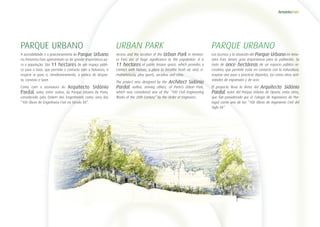 PARQUE URBANO
A acessibilidade e o posicionamento do Parque Urbano
no Amoreira Faro apresentam-se de grande importância pa-
ra a população. São 11 hectares de um espaço públi-
co para o lazer, que permite o contacto com a Natureza, o
respirar ar puro, e, simultaneamente, a prática do despor-
to, convívio e lazer.
Conta com a assinatura do Arquitecto Sidónio
Pardal, autor, entre outros, do Parque Urbano do Porto,
considerado pela Ordem dos Engenheiros como uma das
“100 Obras de Engenharia Civil no Século XX”.
URBAN PARK
Access and the location of the Urban Park in Amorei-
ra Faro are of huge significance to the population. It is
11 hectares of public leisure space, which provides a
contact with Nature, a place to breathe fresh air, and, si-
multaneously, play sports, socialise and relax.
The project was designed by the Architect Sidónio
Pardal, author, among others, of Porto’s Urban Park,
which was considered one of the “100 Civil Engineering
Works of the 20th Century” by the Order of Engineers.
PARQUE URBANO
Los accesos y la situación del Parque Urbano en Amo-
reira Faro tienen gran importancia para la población. Se
trata de once hectáreas de un espacio público re-
creativo, que permite estar en contacto con la naturaleza,
respirar aire puro y practicar deportes, así como otras acti-
vidades de expansión y de ocio.
El proyecto lleva la firma del Arquitecto Sidónio
Pardal, autor del Parque Urbano de Oporto, entre otros,
que fue considerado por el Colegio de Ingenieros de Por-
tugal como una de las “100 Obras de Ingeniería Civil del
Siglo XX”.
 
