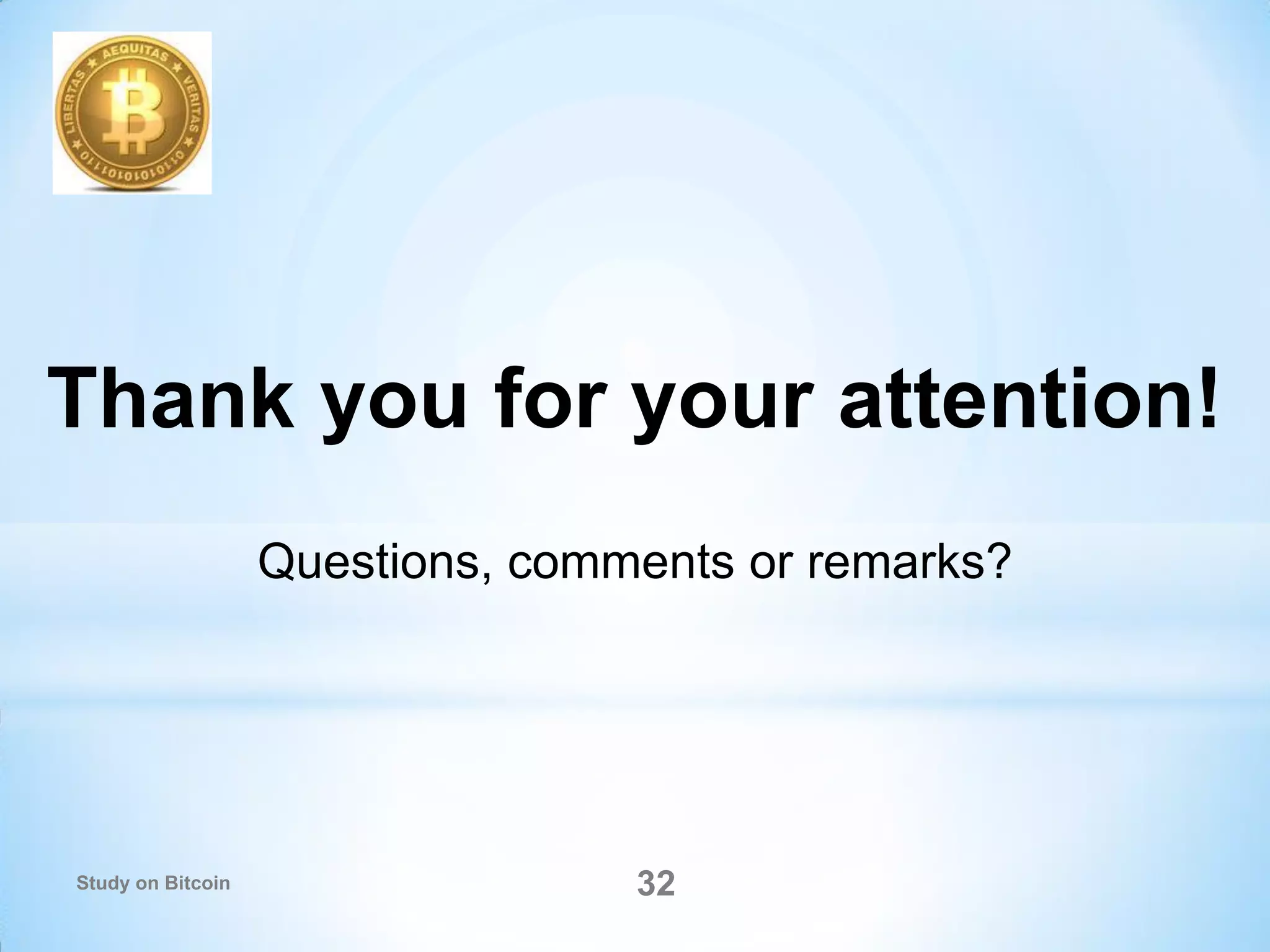 32
Thank you for your attention!
Questions, comments or remarks?
Study on Bitcoin
 