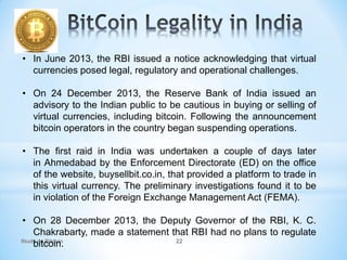 Study on Bitcoin 22
• In June 2013, the RBI issued a notice acknowledging that virtual
currencies posed legal, regulatory ...